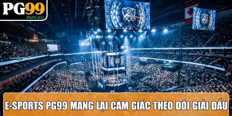 E-Sports PG99 – Đẳng Cấp Cho Tín Đồ Thể Thao Điện Tử