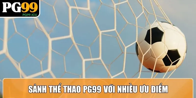 Thể Thao PG99 – Trải Nghiệm Giải Trí Đỉnh Cao Hiện Đại